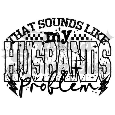 That Sounds Like My Husbands Problem DTF Print