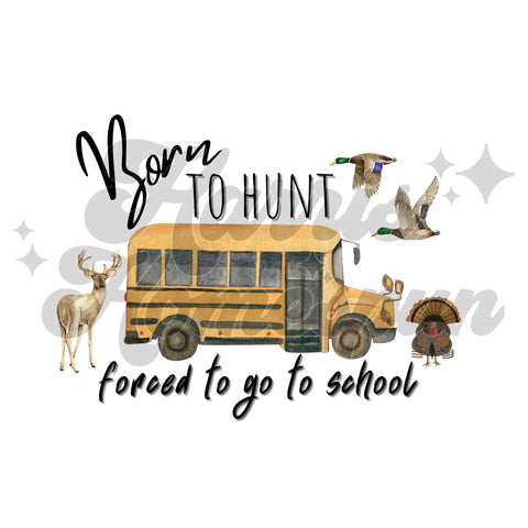 Born to Hunt Forced to go to School DTF Print