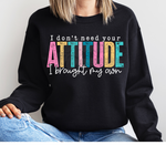 I Don't Need Your Attitude DTF Print