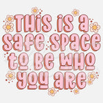 This is a Safe Space to be Who You Are DTF Print