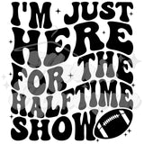 I’m Just Here for the Halftime Show DTF Print with different color options (front and back)