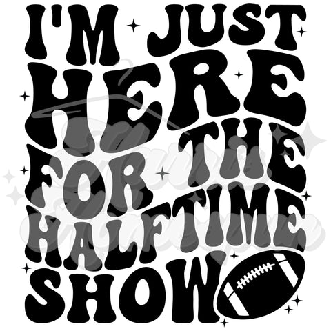 I’m Just Here for the Halftime Show DTF Print with different color options (front and back)