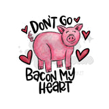 Don’t Go Bacon My Heart DTF Print