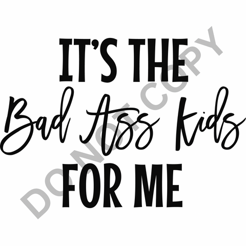 It’s the Bad Kids for Me.. DTF Print