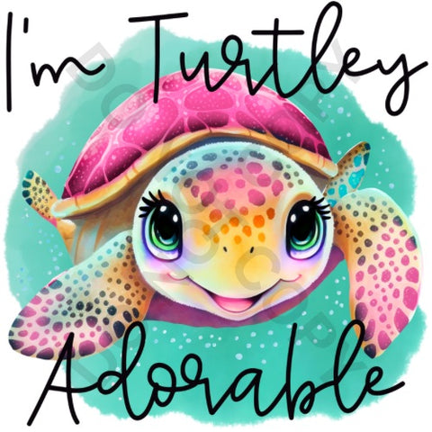 I’m Turtley Adorable DTF Print